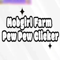 Mobgirl Farm Pew Pew Clicker